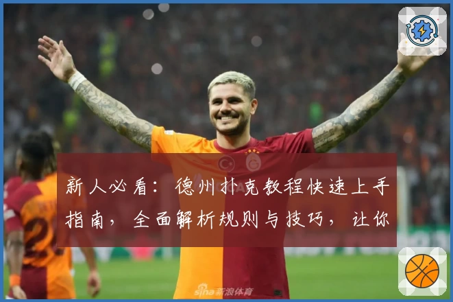 新人必看：德州扑克教程快速上手指南，全面解析规则与技巧，让你轻松迈入牌局高手行列