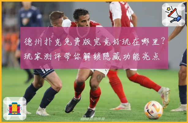 德州扑克免费版究竟好玩在哪里？玩家测评带你解锁隐藏功能亮点