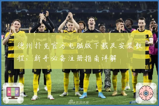 德州扑克官方电脑版下载及安装教程，新手必备注册指南详解