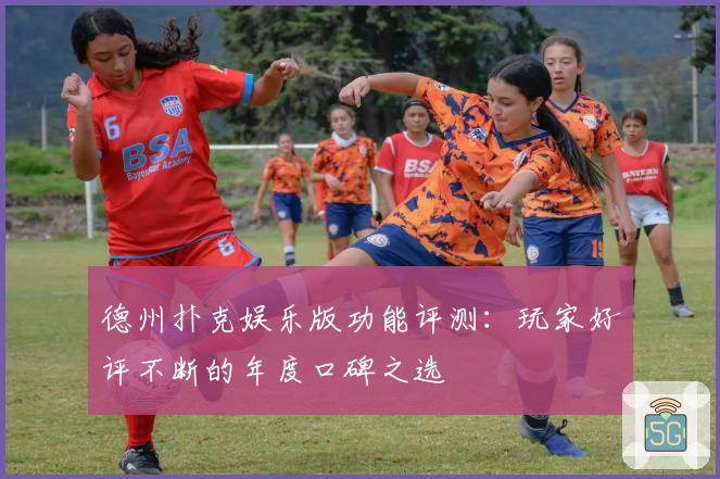 德州扑克娱乐版功能评测：玩家好评不断的年度口碑之选