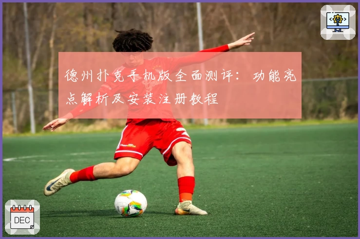 德州扑克手机版全面测评：功能亮点解析及安装注册教程