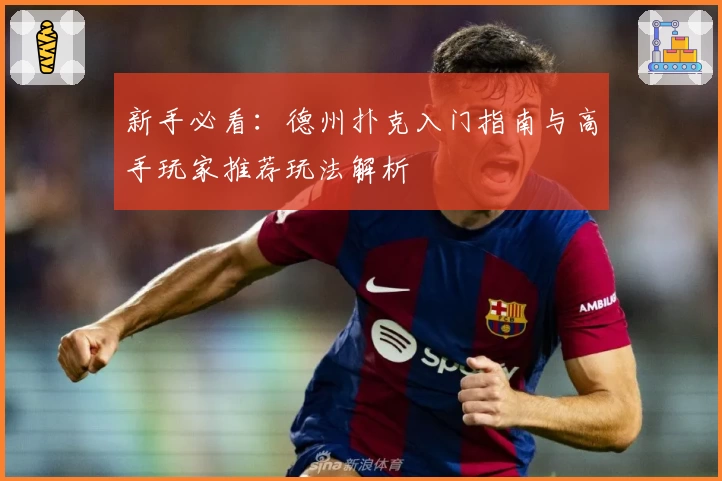 新手必看：德州扑克入门指南与高手玩家推荐玩法解析