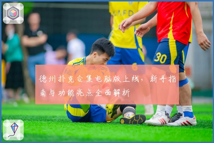 德州扑克合集电脑版上线，新手指南与功能亮点全面解析